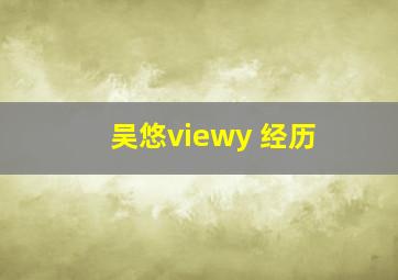 吴悠viewy 经历